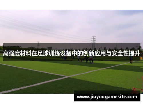 高强度材料在足球训练设备中的创新应用与安全性提升
